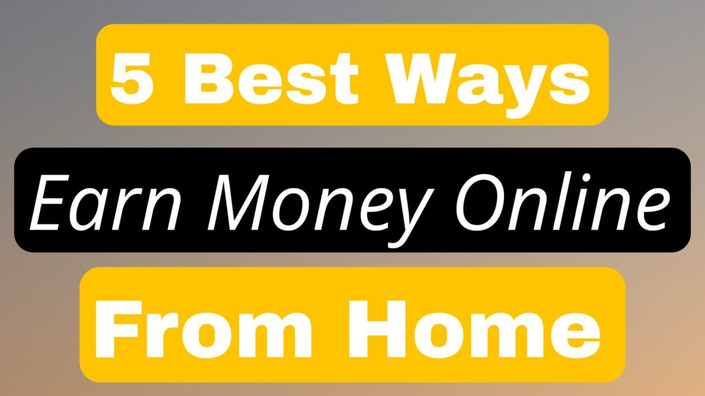 5 Best Ways to Earn Money Online From Home